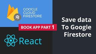 Save a ReactJs form to Google Firestore, complete books app - part 1