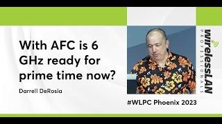 With AFC is 6 GHz Ready For Prime Time Now? | Darrell DeRosia | WLPC Phoenix 2023