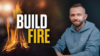 Build Fire, Not Excuses