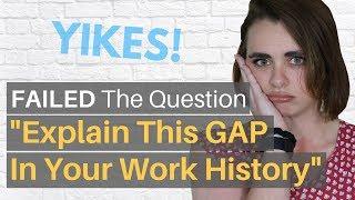 FAILED Interview Question: "Please Explain This Gap In Your Work History"  [Part 1]