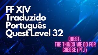 #5 FFXIV TRADUÇÃO PT-BR QUEST LEVEL 32 - THE THINGS WE DO FOR CHEESE (pt.1)