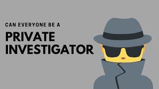 Can Everyone be a Private Investigator?
