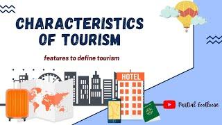 Characteristics of Tourism. What are the features that define tourism? #characteristicsoftourism