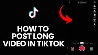 How to Post Long Video in Tiktok in 2024?