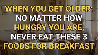 When You Get Older: No Matter How Hungry You Are, Don’t Have These 3 Foods for Breakfast