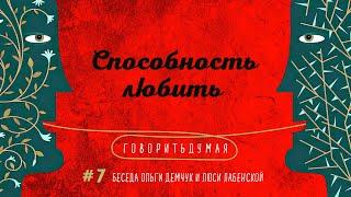 Говоритьдумая №7. Способность любить. Беседа Ольги Демчук и Люси Лабенской.