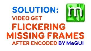 Video get FLICKERING, MISSING FRAMES - MeGUI Encoding Problem