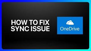 How To Fix Sync Issues With OneDrive Tutorial