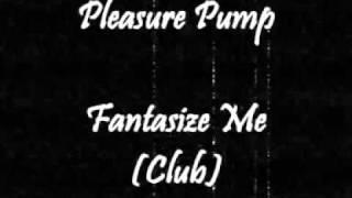 Pleasure Pump - Fantasize Me (Club)