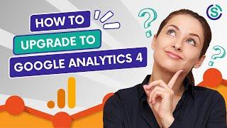 How to upgrade to Google Analytics 4