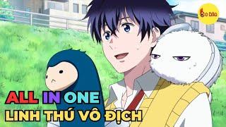 ALL IN ONE | Tôi Vô Tình Sở Hữu Linh Thú Vô Địch | Review Anime Hay