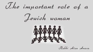 The important role of a Jewish woman - Rabbi Alon Anava