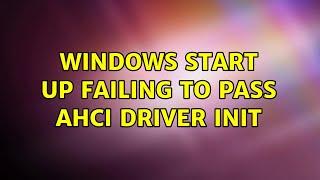 Windows start up failing to pass ahci driver init