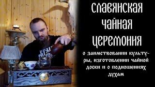 Славянская чайная церемония. О заимствовании культуры, изготовлении чайной доски, о подношении духам