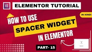 15. Master the Elementor Spacer Widget for Perfect Website Spacing  | Elementor Complete Course