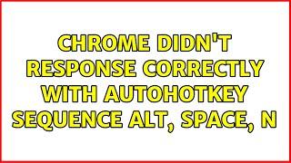 Chrome didn't response correctly with AutoHotKey sequence Alt, Space, N (2 Solutions!!)