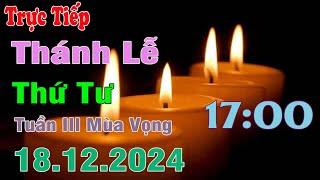 Thánh lễ trực tuyến 17h00 Hôm nay | Thứ Tư Tuần III Mùa Vọng | 18 /12 / 2024 Trực Tiếp Thánh Lễ