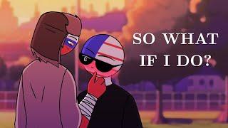 SO WHAT IF I DO? | RUSAME | COUNTRYHUMANS