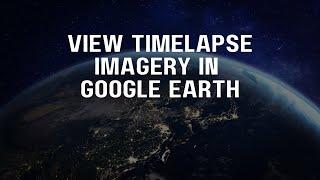 How to View Timelapse Imagery in Google Earth