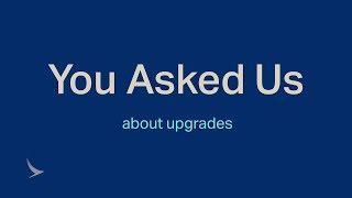 You Asked Us: Upgrades