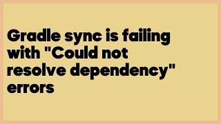 Gradle sync is failing with "Could not resolve dependency" errors  (2 answers)