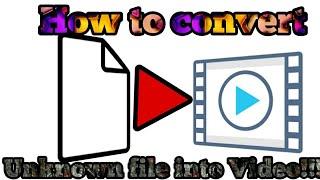 How to convert any unknown file into video!!!!On ANDROID