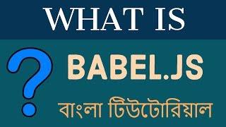 What is Babel | Babel js Bangla Tutorial