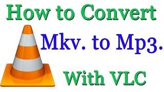 How to Convert MKV File to Mp3 Using VLC Player