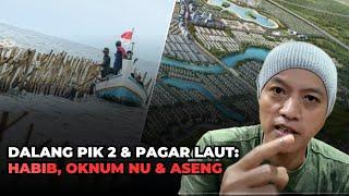 PIK 2 & Pagar Laut Itu Aseng + Habib + Oknum NU, Sikat Habis!!