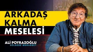 Arkadaş Kalamaz mıyız ? | Ali Poyrazoğlu Gölgede Muhabbet