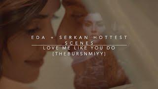 Eda + Serkan | hottest scenes | love me like you do. [all episodes]