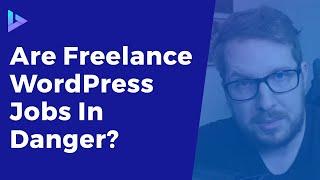 Are WordPress Freelance Jobs in Danger?