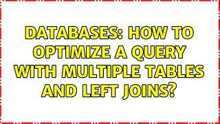 Databases: How to optimize a query with multiple tables and left joins?