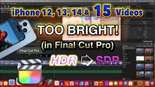 iPhone 12, 13 ,14 & 15 HDR Videos too Bright in Final Cut Pro, Convert to SDR
