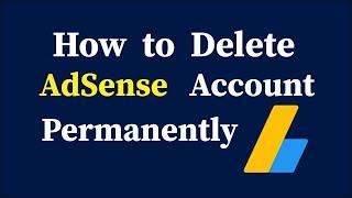 How to Delete AdSense Account Permanently 2021