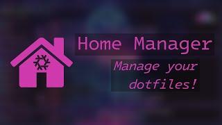 Manage Your Dotfiles with Home Manager!