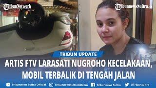 Sosok Larasati Nugroho, Artis FTV Alami Kecelakaan hingga Mobil Terbalik, Eks Pemain Ikatan Cinta