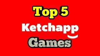 TOP 5 KETCHAPP GAMES