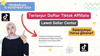 TERLANJUR DAFTAR TIKTOK AFFILIATE LEWAT SELLER CENTER SELANJUTNYA HARUS GIMANA?SIMAK PENJELASANNYA!