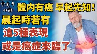 體內有癌，早晨知道！晨起若是出現5種異常，或是癌症來臨了！要當心了！【中老年心語】#養老 #幸福#人生 #晚年幸福 #深夜#讀書 #養生 #佛 #為人處世#哲理