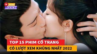 Tổng hợp 15 phim cổ trang Hoa Ngữ có lượt xem khủng nhất năm 2022|Hóng Phim