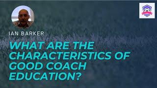 What Are The Characteristics Of Good Coach Education? | Ian Barker