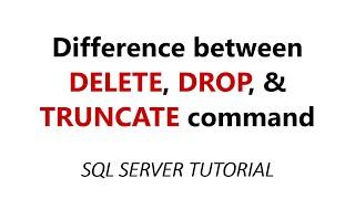 Difference between DELETE, DROP, and TRUNCATE command in SQL Server