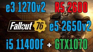 e3 1270v2 (analogue of i7 3770), e5 2650v2, R5 2600, i5 11400F + GTX1070 to Fallout 76.