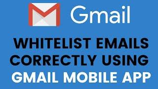 How To Whitelist  Emails Using Gmail Mobile App Correctly 