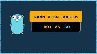 Nói về Golang để xem nhân viên GOOGLE nói gì?