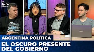 EL OSCURO PRESENTE DEL GOBIERNO | Argentina Política con Carla, Jon y el Profe