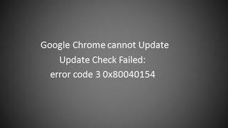 My Windows 8 PC. Google Chrome cannot Update. Update Check Failed: error code 3 0x80040154