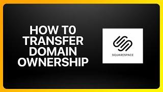 How To Transfer Domain Ownership In Squarespace Tutorial