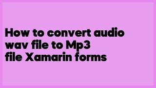 How to convert audio wav file to Mp3 file Xamarin forms  (2 answers)